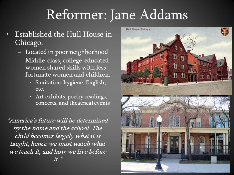 Reformer: Jane Addams Established the Hull House in Chicago.
