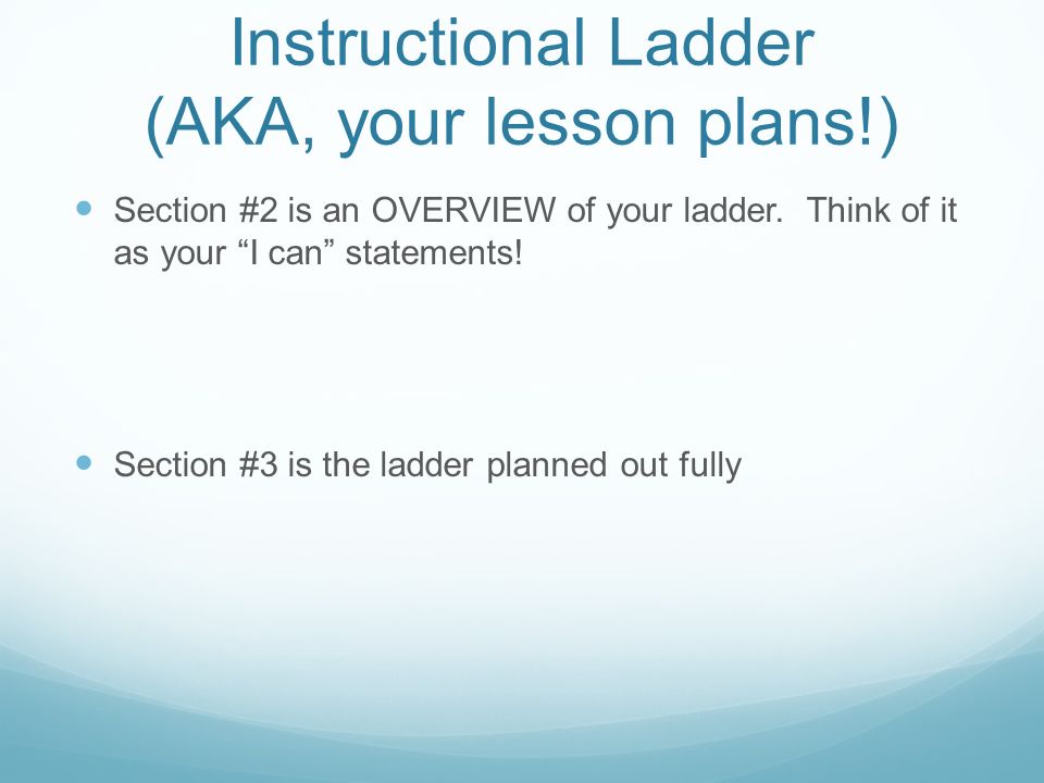 Instructional Ladder (AKA, your lesson plans!) Section #2 is an OVERVIEW of your ladder.