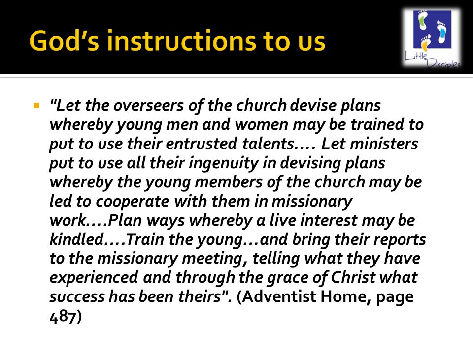  Let the overseers of the church devise plans whereby young men and women may be trained to put to use their entrusted talents….