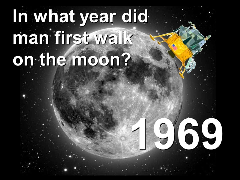1969 In what year did man first walk on the moon In what year did man first walk on the moon