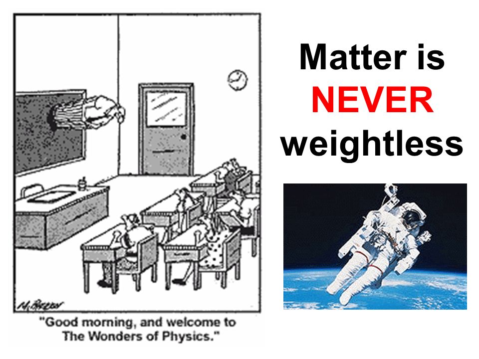 Matter is NEVER weightless