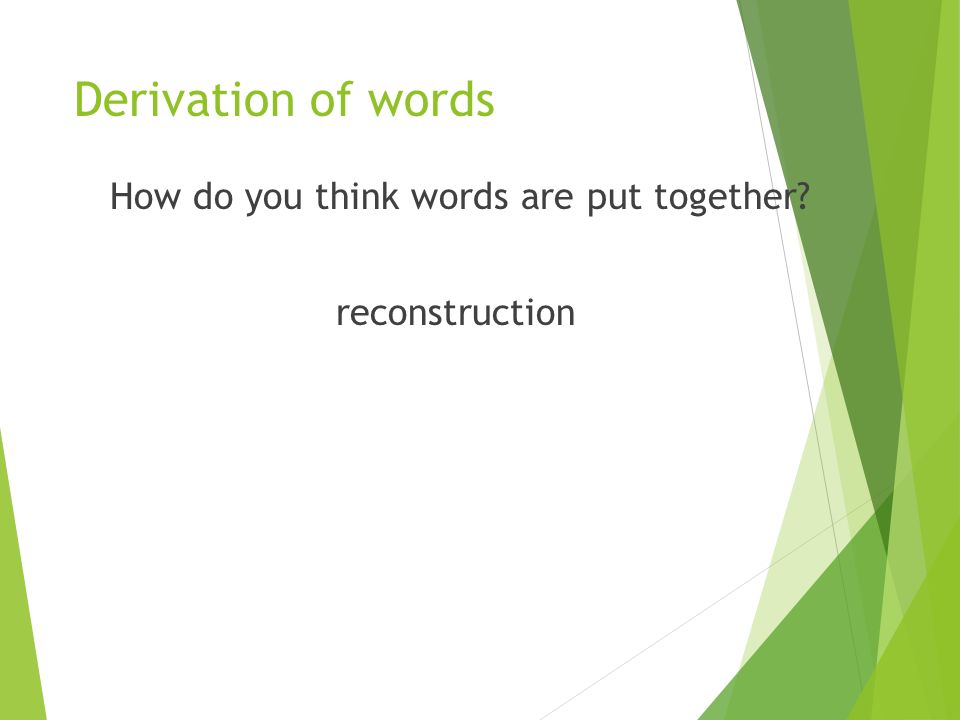 Derivation of words How do you think words are put together reconstruction
