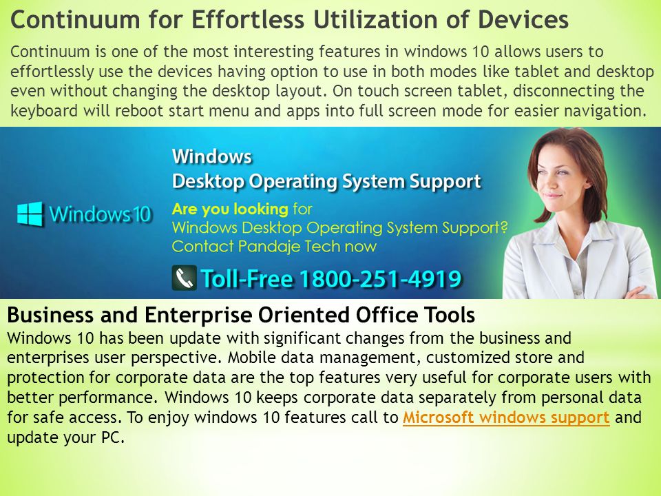 Continuum for Effortless Utilization of Devices Continuum is one of the most interesting features in windows 10 allows users to effortlessly use the devices having option to use in both modes like tablet and desktop even without changing the desktop layout.