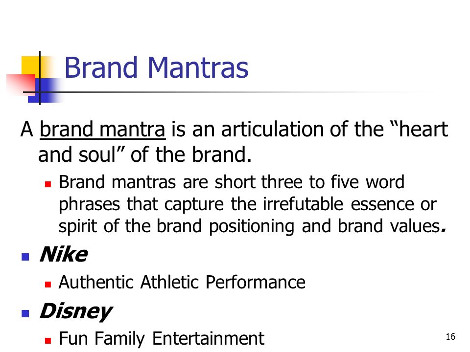 16 Brand Mantras A brand mantra is an articulation of the heart and soul of the brand.