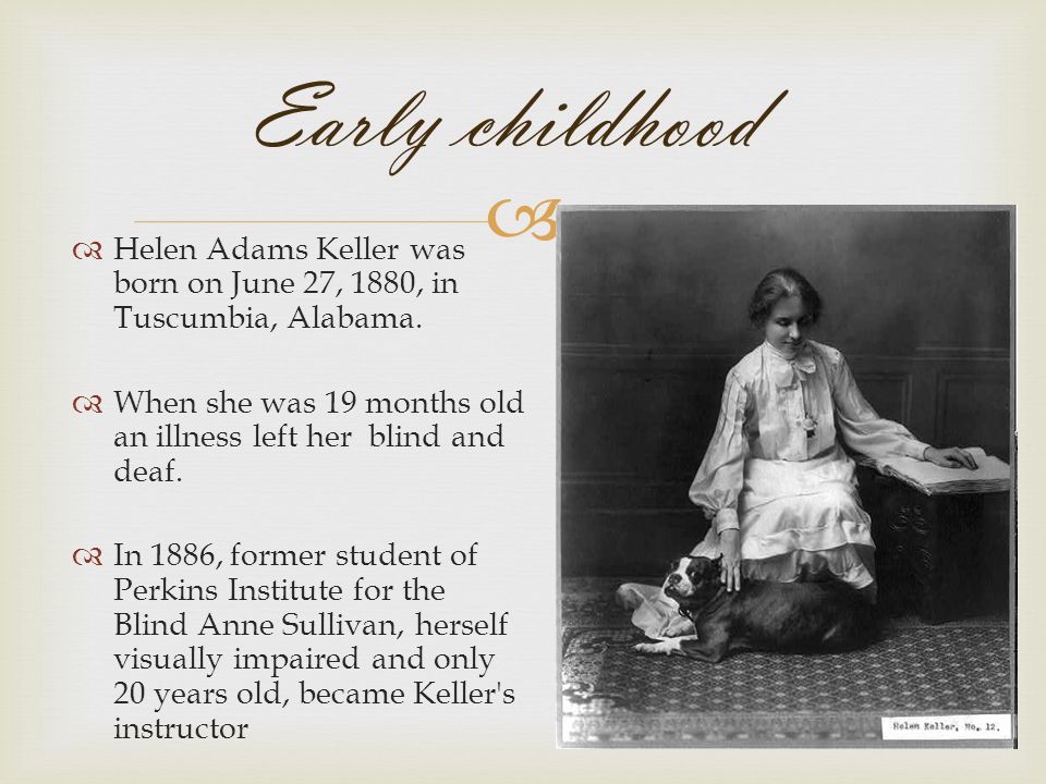 Helen Adams Keller was born on June 27, 1880, in Tuscumbia, Alabama. 