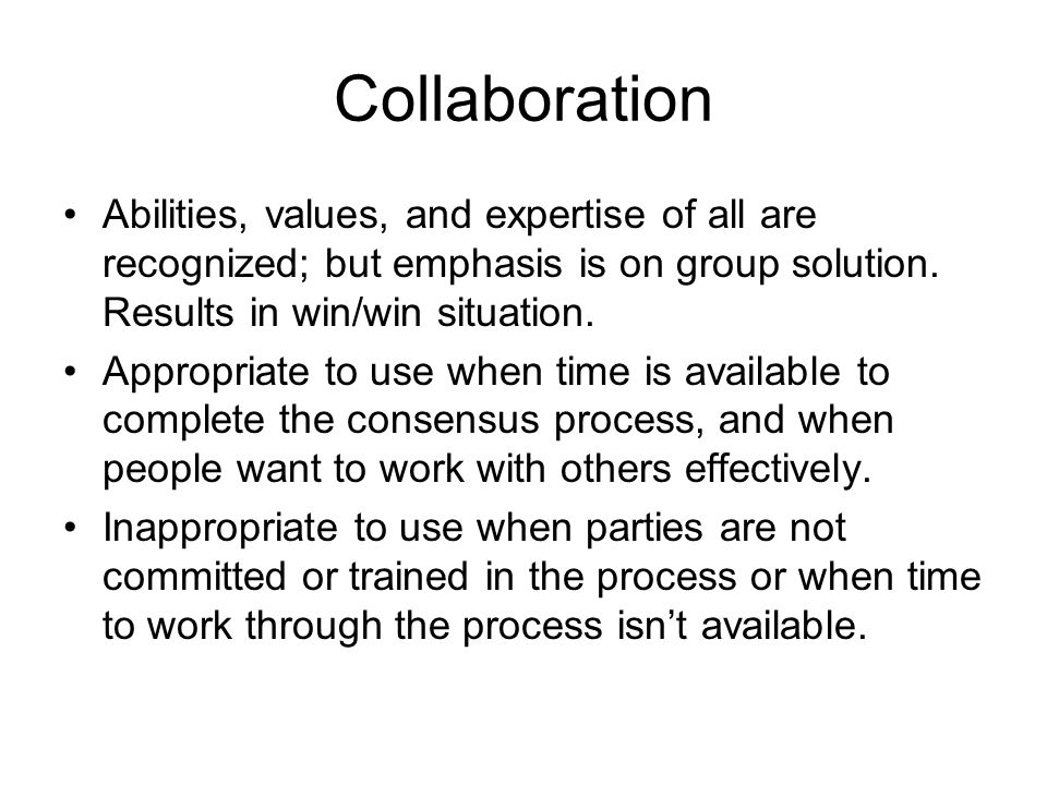 Collaboration Abilities, values, and expertise of all are recognized; but emphasis is on group solution.
