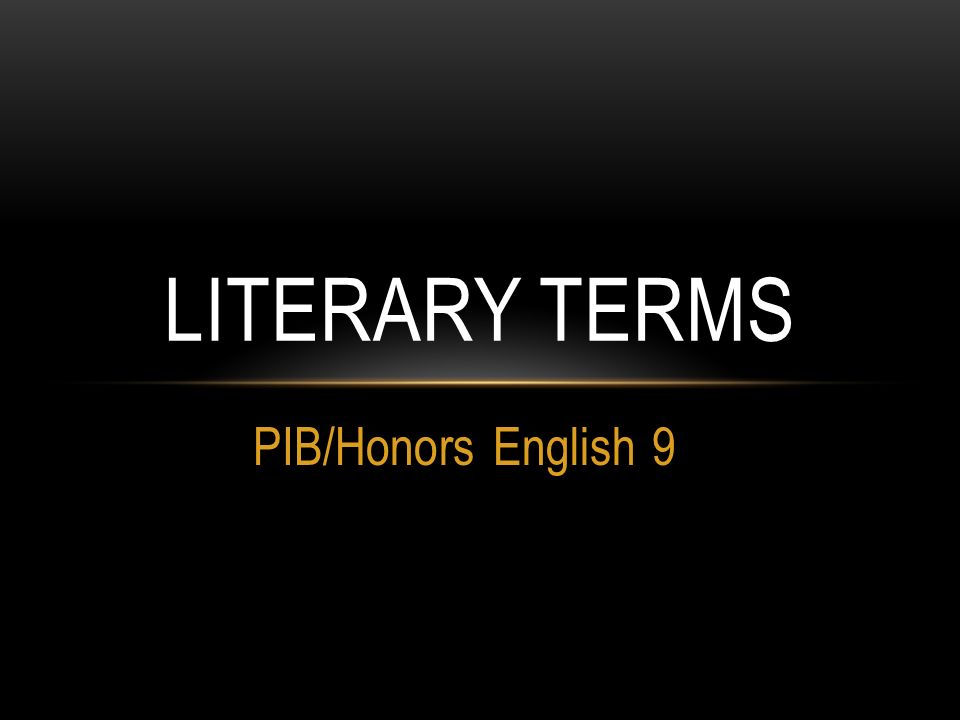 PIB/Honors English 9 LITERARY TERMS