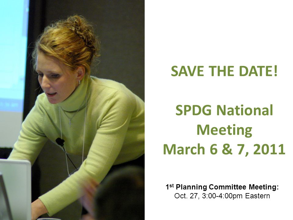 SAVE THE DATE. SPDG National Meeting March 6 & 7, st Planning Committee Meeting: Oct.