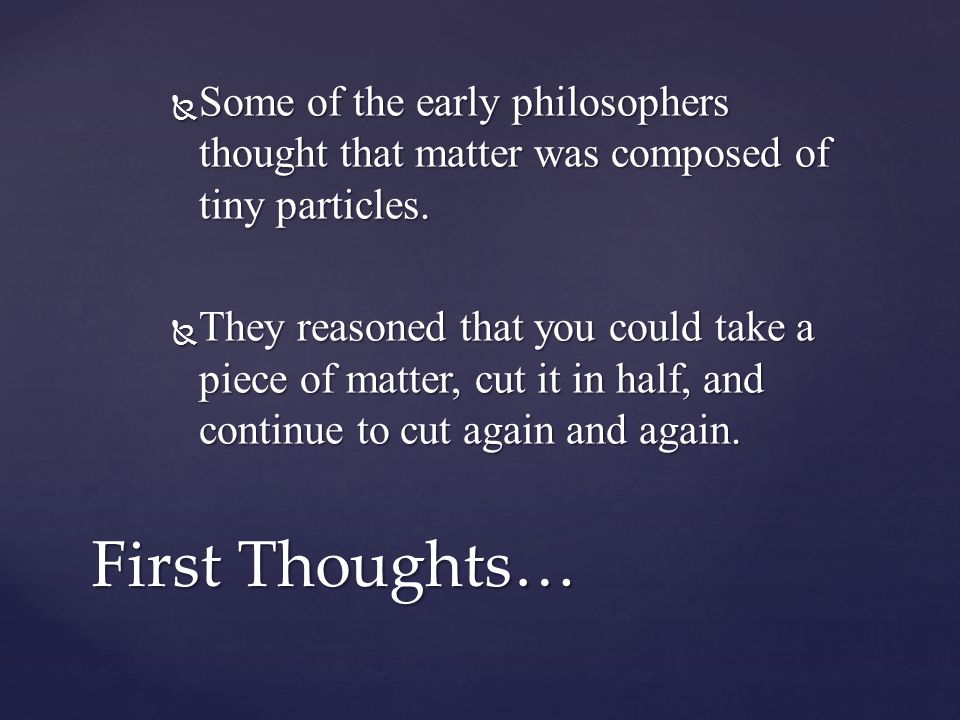  Some of the early philosophers thought that matter was composed of tiny particles.