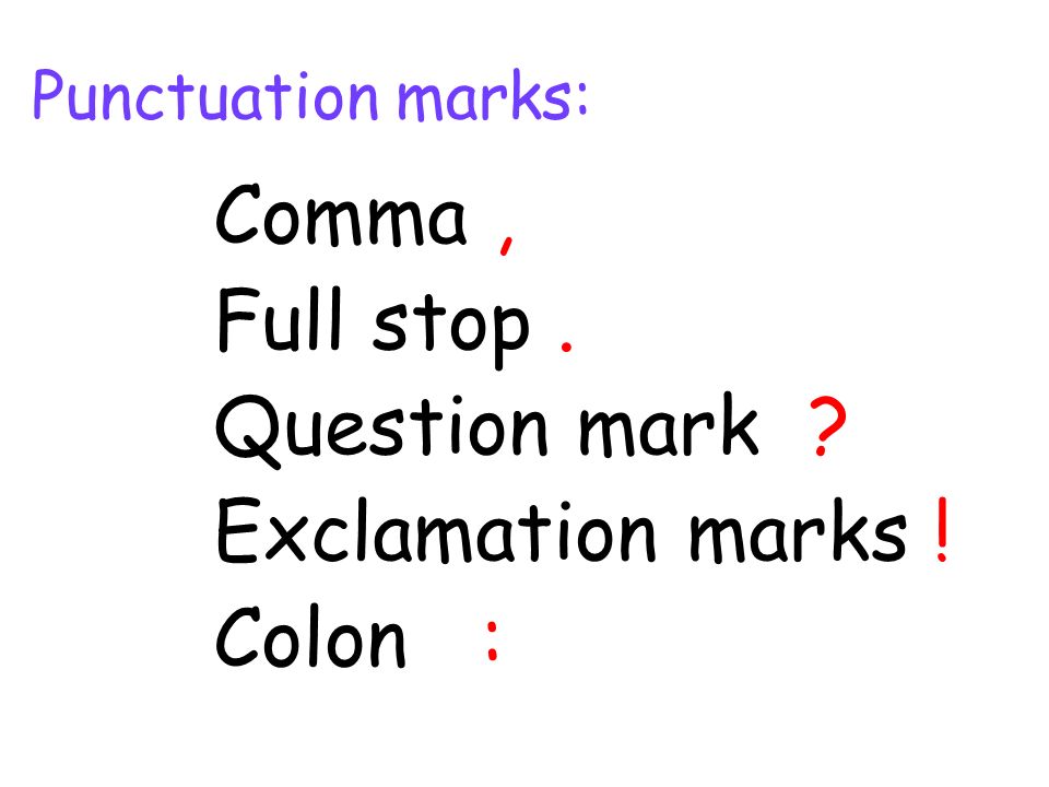 Punctuation marks: Comma, Full stop. Question mark Exclamation marks ! Colon :