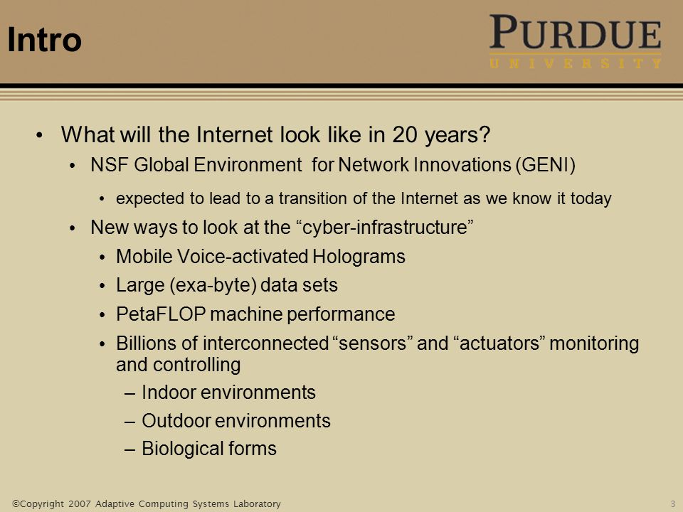 ©Copyright 2007 Adaptive Computing Systems Laboratory 3 Intro What will the Internet look like in 20 years.