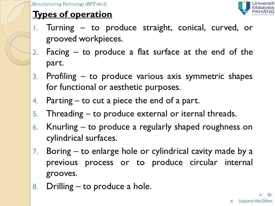 By: Suziyana Mat Dahan 21 Manufacturing Technology (BPT 4413) Types of operation 1.