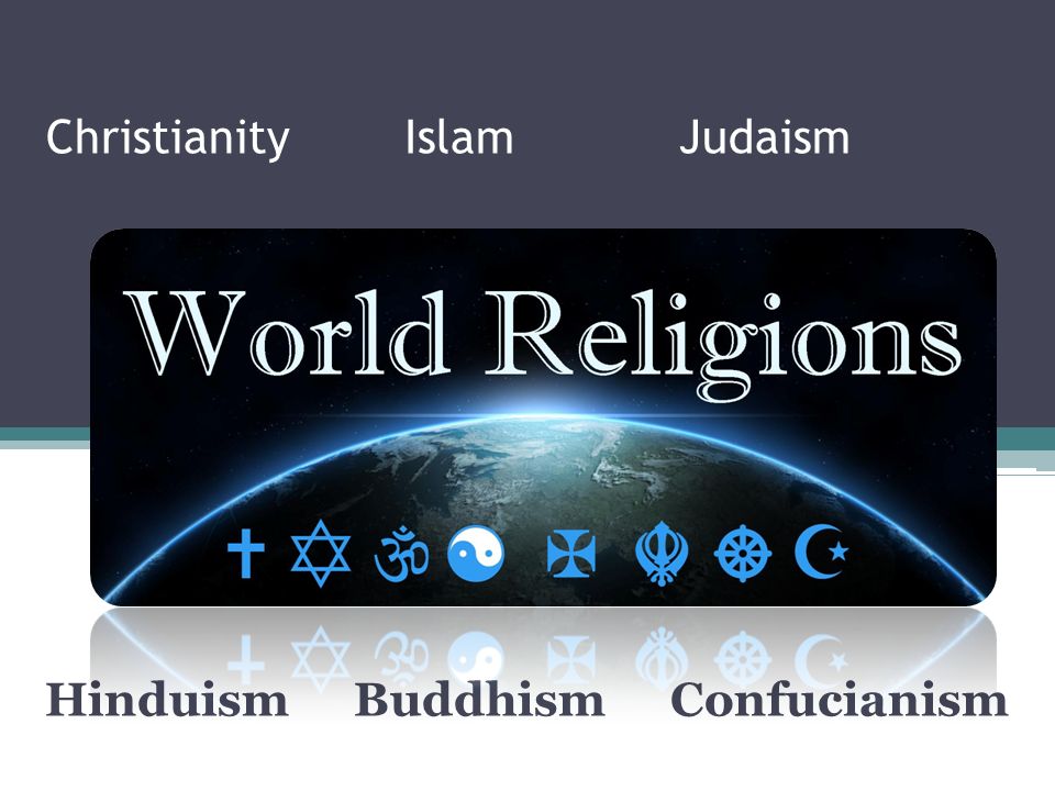 Christianity Islam Judaism HinduismBuddhismConfucianism