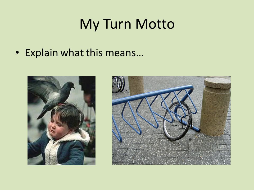 My Turn Motto Explain what this means…