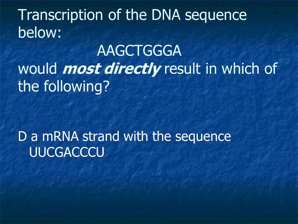 Transcription of the DNA sequence below: AAGCTGGGA would most directly result in which of the following.