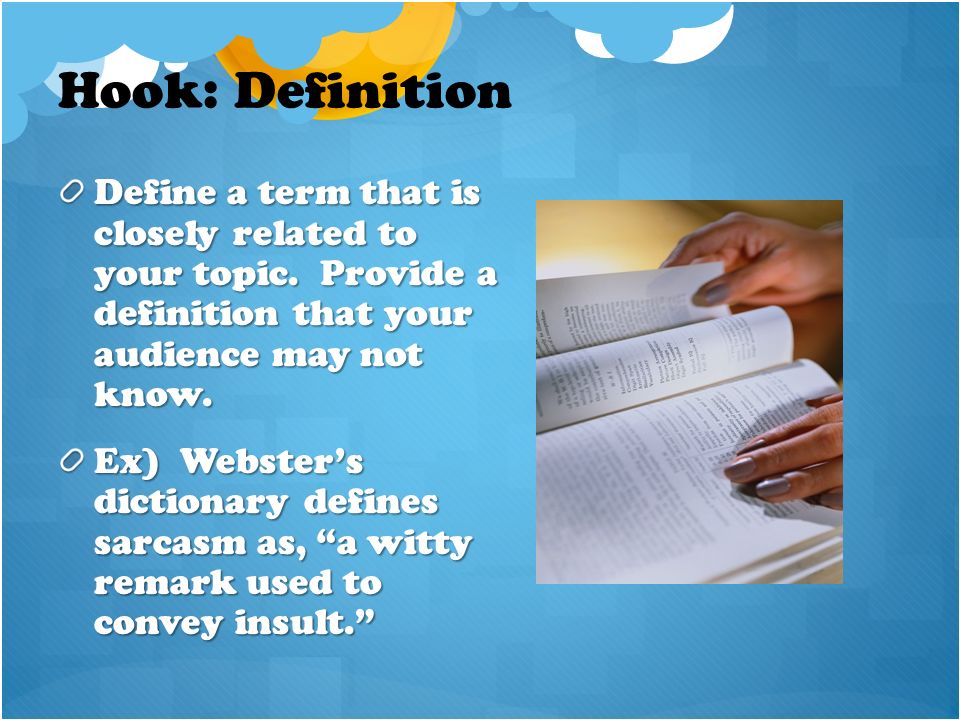 Hook: Definition Define a term that is closely related to your topic.
