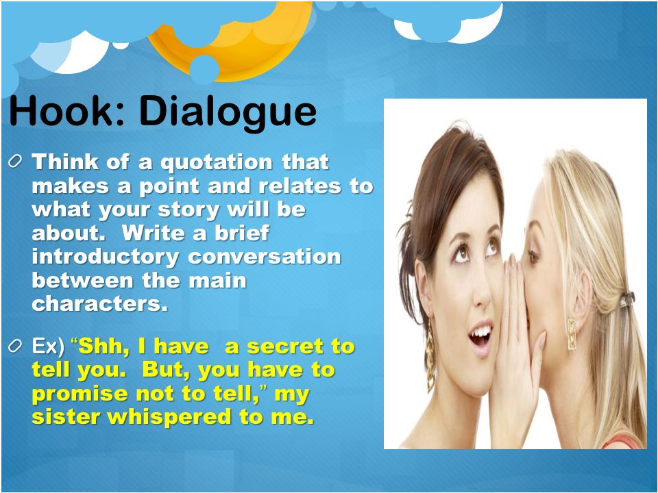 Hook: Dialogue Think of a quotation that makes a point and relates to what your story will be about.