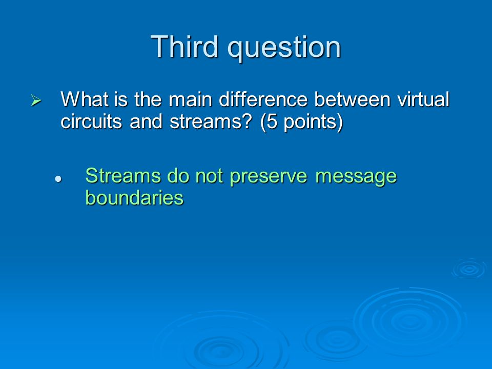 Third question  What is the main difference between virtual circuits and streams.