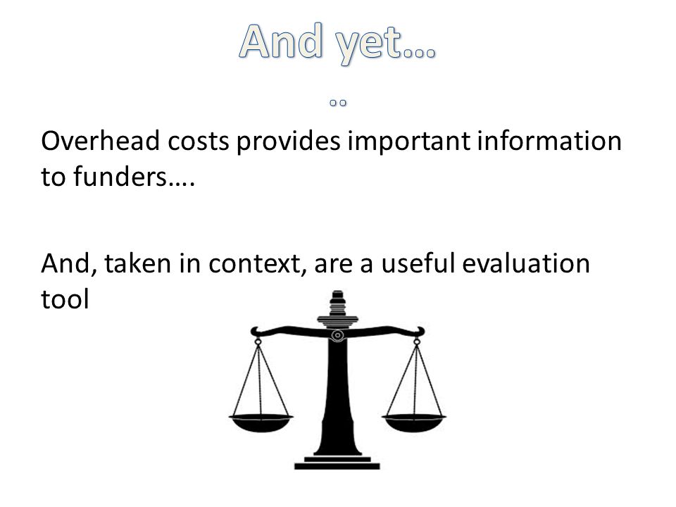 Overhead costs provides important information to funders….