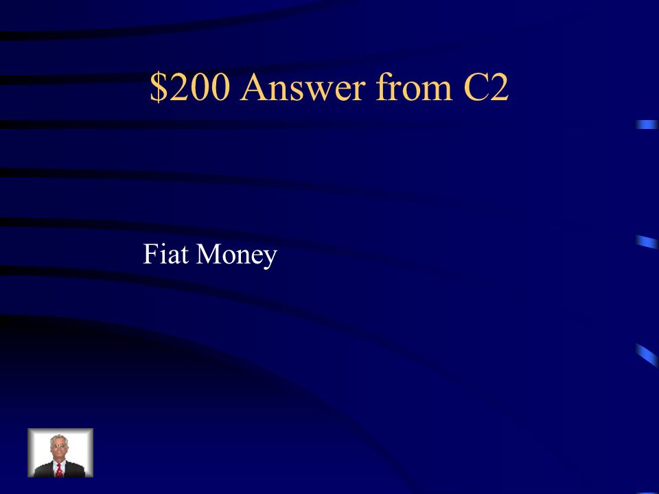 $200 Question from C2 Money that has value because the government has ordered that it is an acceptable means to pay debts
