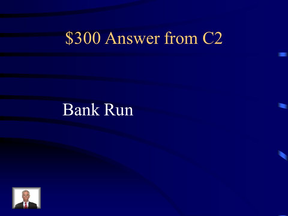 $300 Question from C2 When more customers try to withdraw money than the bank has on hand (a panic)