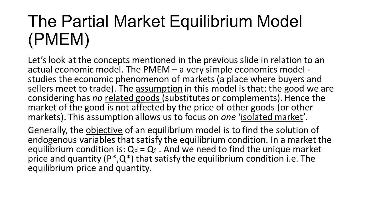 The Partial Market Equilibrium Model (PMEM) Let’s look at the concepts mentioned in the previous slide in relation to an actual economic model.