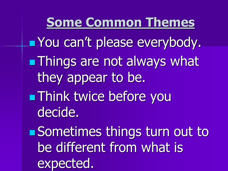 Some Common Themes You can’t please everybody. You can’t please everybody.
