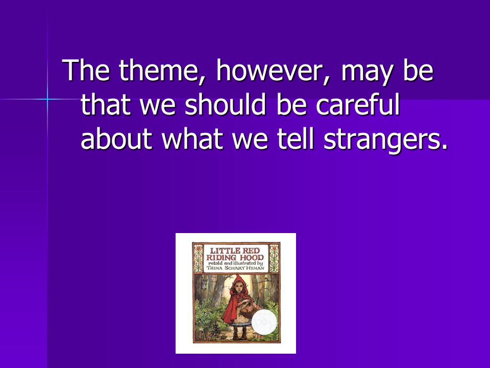The theme, however, may be that we should be careful about what we tell strangers.