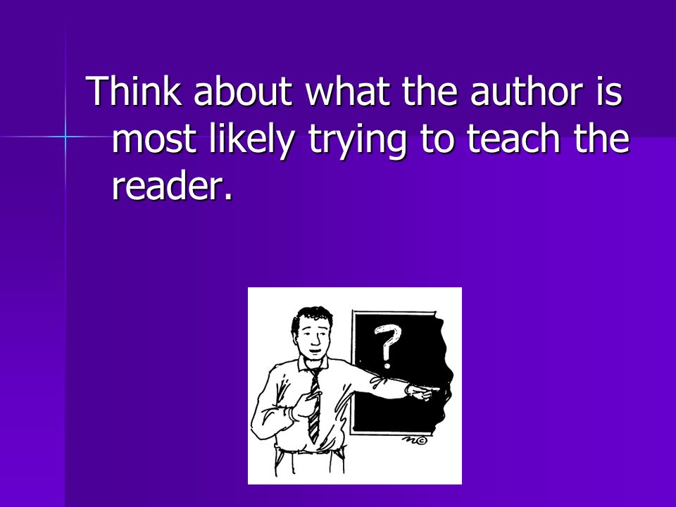Think about what the author is most likely trying to teach the reader.