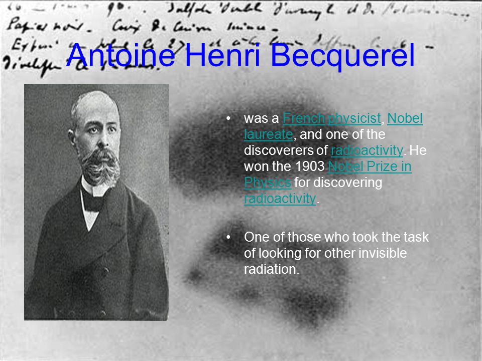 Discoverers Of Radioactivity Group 1 Antoine Henri Becquerel Was A French Physicist Nobel Laureate And One Of The Discoverers Of Radioactivity He Ppt Download