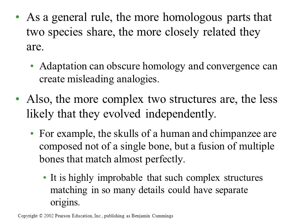 As a general rule, the more homologous parts that two species share, the more closely related they are.