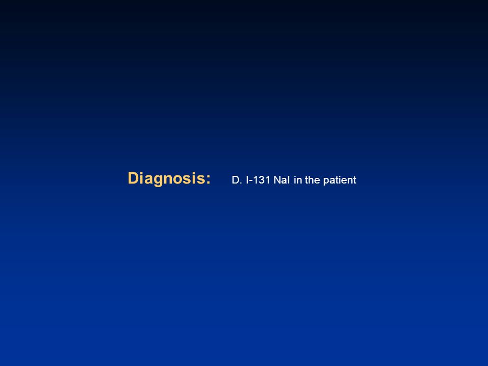Diagnosis: D. I-131 NaI in the patient