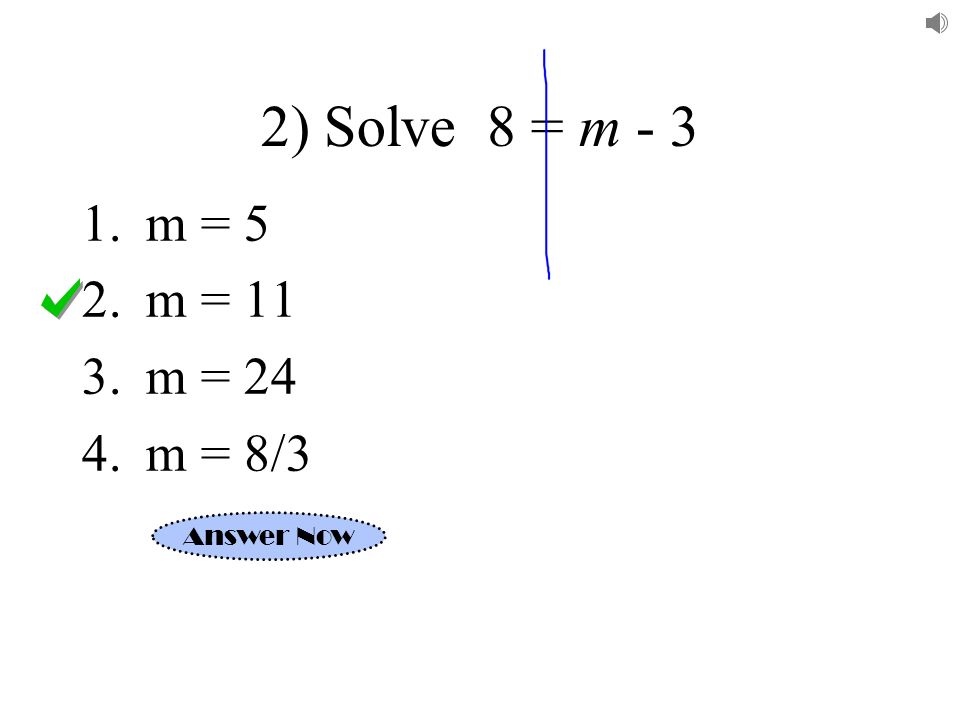 2) Solve 8 = m m = 5 2.m = 11 3.m = 24 4.m = 8/3 Answer Now