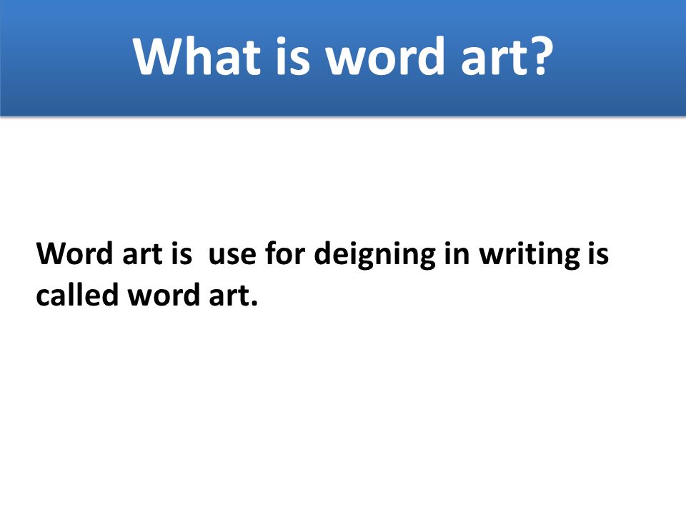 What is word art What is word art Word art is use for deigning in writing is called word art.