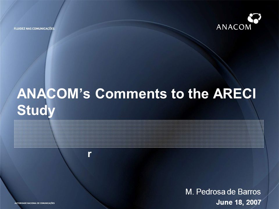 June 18, 2007 M. Pedrosa de Barros ANACOMs Comments to the ARECI Study r