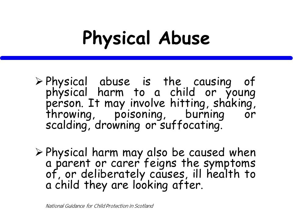 Physical Abuse Physical abuse is the causing of physical harm to a child or young person.