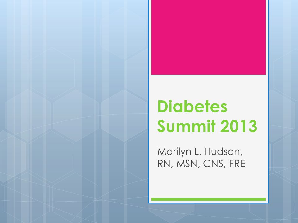 Diabetes Summit 2013 Marilyn L. Hudson, RN, MSN, CNS, FRE
