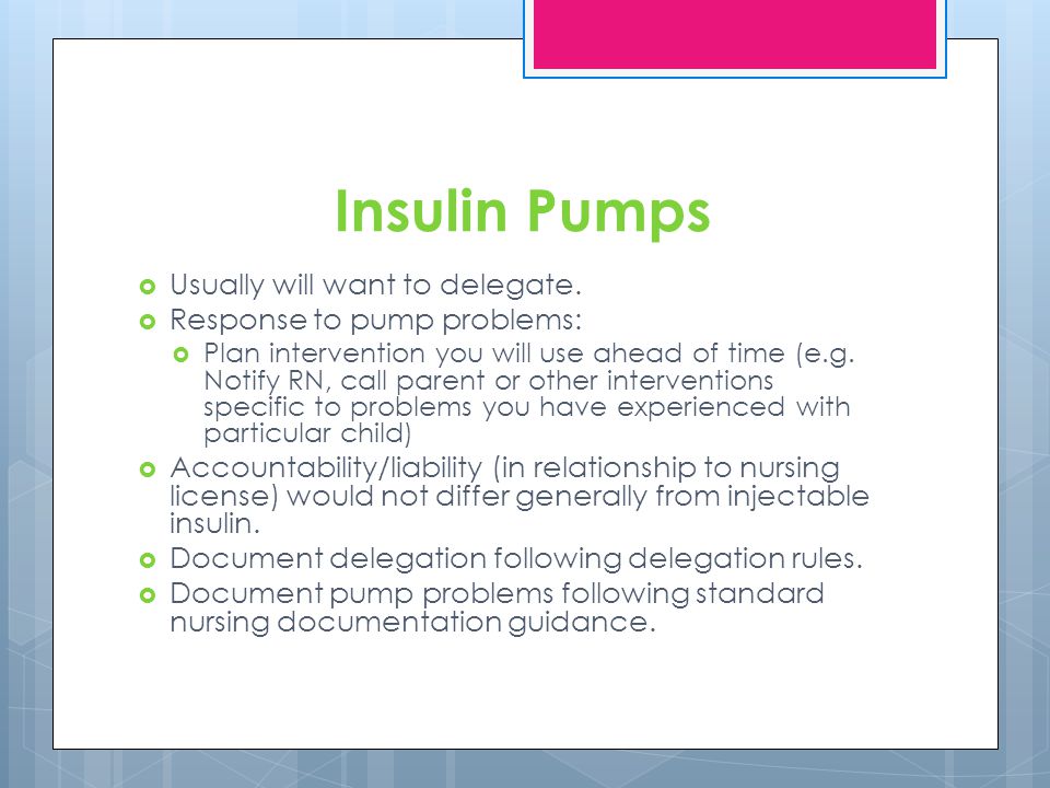 Insulin Pumps Usually will want to delegate.