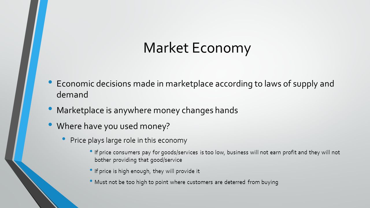 Market Economy Economic decisions made in marketplace according to laws of supply and demand Marketplace is anywhere money changes hands Where have you used money.