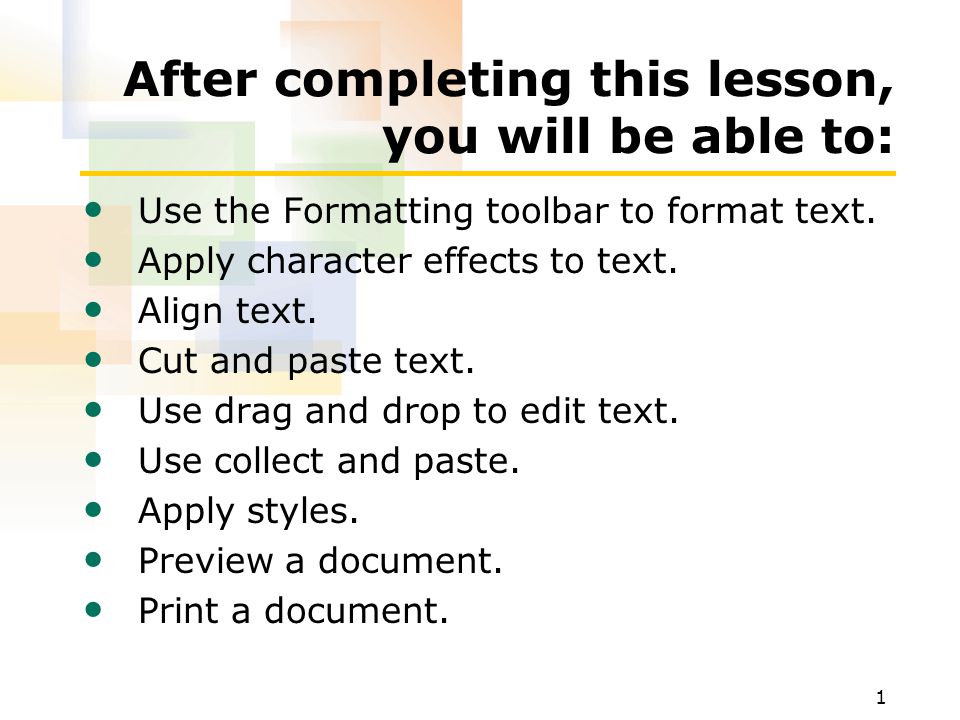 1 After completing this lesson, you will be able to: Use the Formatting toolbar to format text.