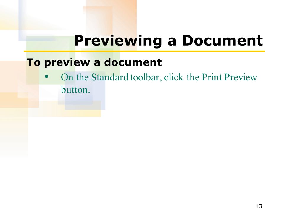13 Previewing a Document To preview a document On the Standard toolbar, click the Print Preview button.