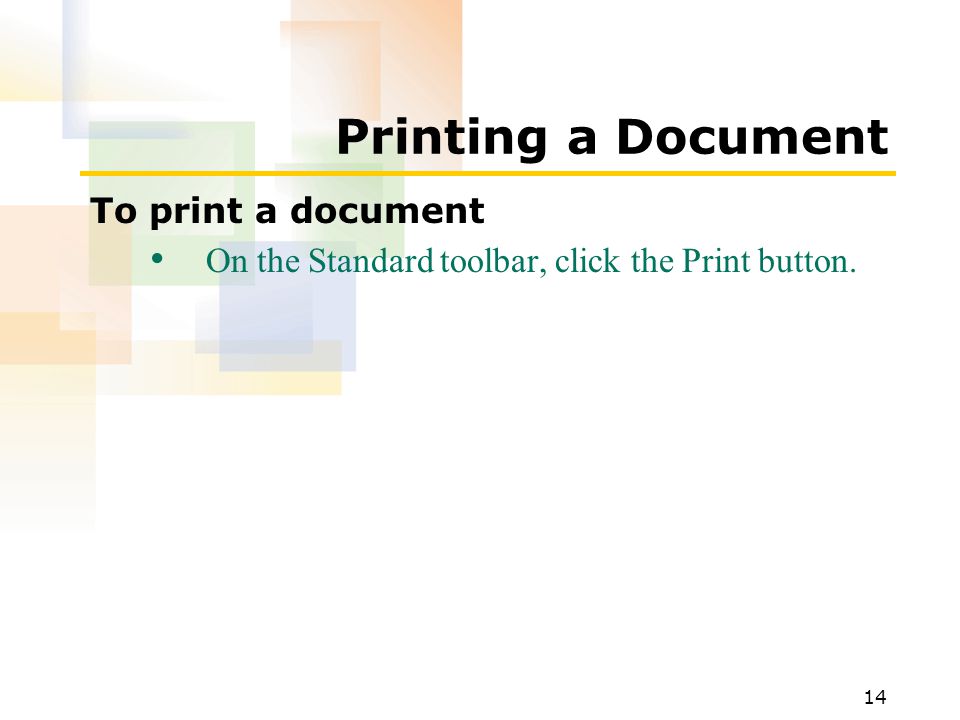 14 Printing a Document To print a document On the Standard toolbar, click the Print button.