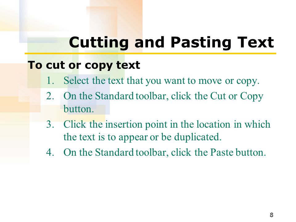 8 Cutting and Pasting Text To cut or copy text 1.Select the text that you want to move or copy.