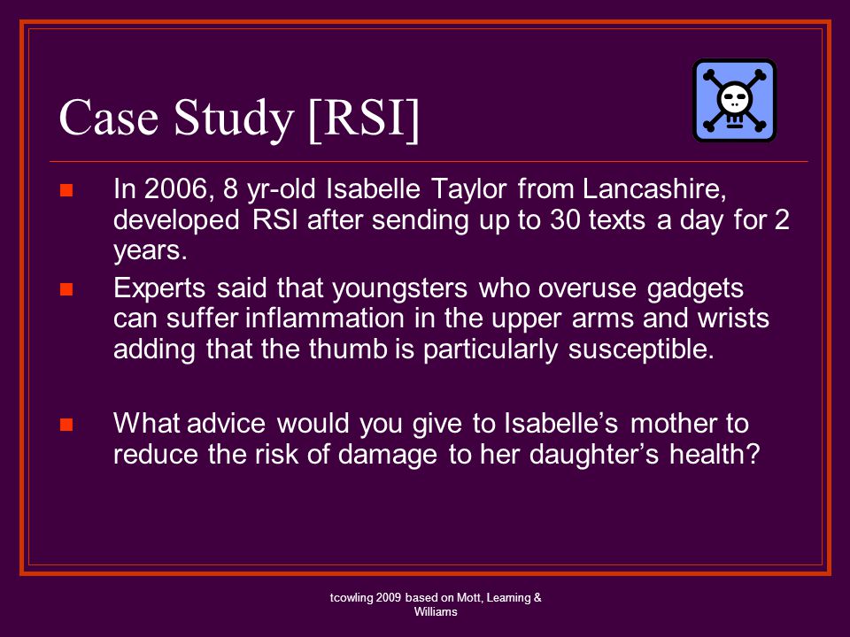 Case Study [RSI] In 2006, 8 yr-old Isabelle Taylor from Lancashire, developed RSI after sending up to 30 texts a day for 2 years.