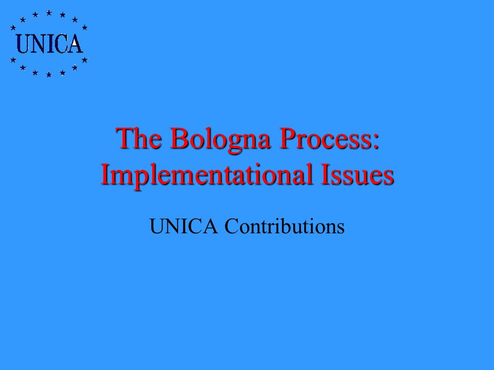 The Bologna Process: Implementational Issues UNICA Contributions