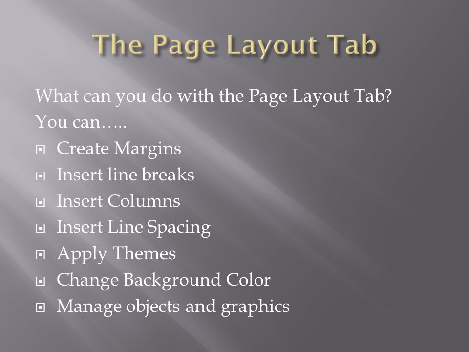 What can you do with the Page Layout Tab. You can…..