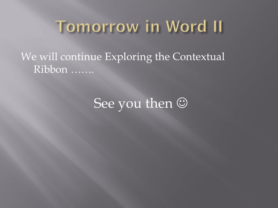 We will continue Exploring the Contextual Ribbon ……. See you then