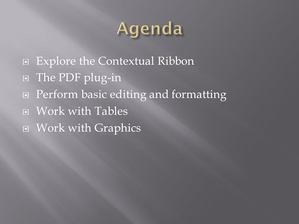 Explore the Contextual Ribbon The PDF plug-in Perform basic editing and formatting Work with Tables Work with Graphics