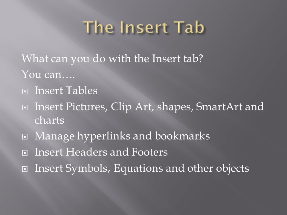 What can you do with the Insert tab. You can….
