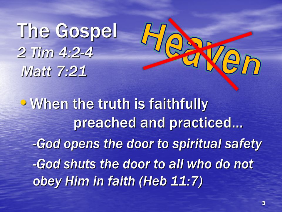 The Gospel 2 Tim 4:2-4 Matt 7:21 When the truth is faithfully preached and practiced… When the truth is faithfully preached and practiced… -God opens the door to spiritual safety -God shuts the door to all who do not obey Him in faith (Heb 11:7) 3